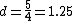 d = \frac{5}{4} = 1.25